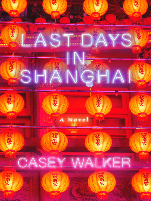 Title details for Last Days in Shanghai by Casey Walker - Available